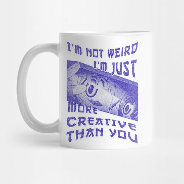 I'm Not Weird Im Just More Creative Than You Blue Cyan by eyoubree